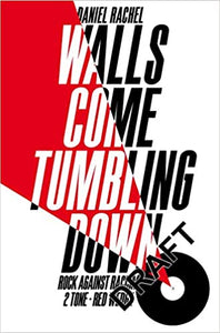 Walls Come Tumbling Down: Music and Politics of Rock Against Racism, 2 Tone and Red Wedge