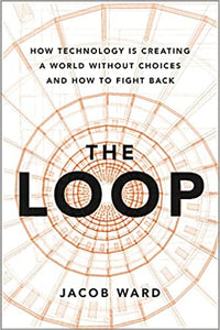 The Loop: How Technology is Creating a World Without Choices and How to Fight Back