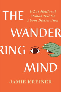 Wandering Mind: What Medieval Monks Tell Us About Distraction