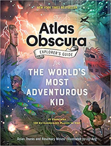 The Atlas Obscura Explorer's Guide for the World's Most Adventurous Kid, by Dylan Thuras