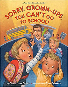 Sorry, Grown-Ups, You CAN'T Go To School, by Christina Geist (author), Tim Bowers (illustrator)
