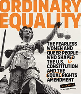 Ordinary Equality: The Fearless Women and Queer People who Shaped the U.S. Constitution and the Equal Rights Amendment