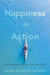 Happiness in Action: A Philosopher's Guide to the Good Life