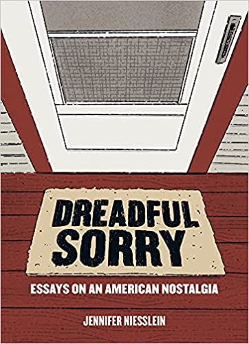 Dreadful Sorry: Essays on an American Nostalgia