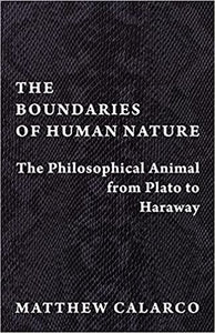 The Boundaries of Human Nature: The Philosophical Animal from Plato to Haraway