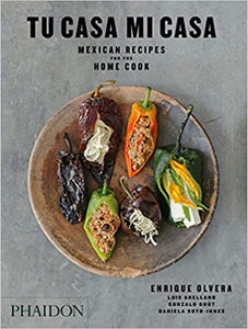 Tu Casa Mi Casa: Mexican Recipes for the Home Cook, by Enrique Olvera