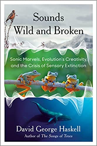 Sounds Wild and Broken: Sonic Marvels, Evolution's Creativity, and the Crisis of Sensory Extinction