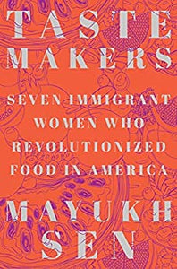 Taste Makers: Seven Immigrant Women who Revolutionized Food in America