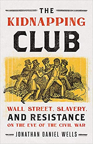 Kidnapping Club: Wall Street, Slavery, and Resistance on the Eve of the Civil War