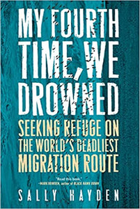 My Fourth Time, we Drowned: Seeking Refuge on the World's Deadliest Migration Route