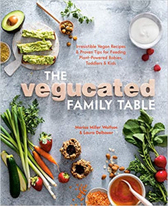 Vegucated Family Table: Irresistible Vegan Recipes & Proven Tips for Feeding Plant-Powered Babies,