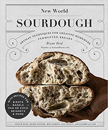 New World Sourdough: Artisan Techniques for Creative Homemade Fermented Breads; With Recipes for Bie