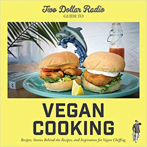 Two Dollar Radio Guide to Vegan Cooking: Recipes, Stories Behind the Recipes, and Inspiration for Ve