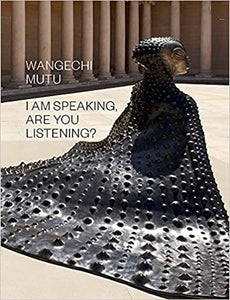 Wangechi Mutu: I Am Speaking, Are You Listening?