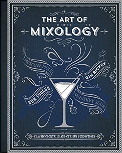 The Art of Mixology: Classic Cocktails and Curious Concoctions [Book]