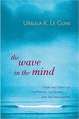 Wave in the Mind: Talks and Essays on the Writer, the Reader, and