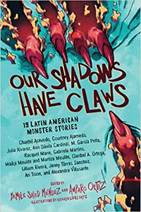 Our Shadows Have Claws: 15 Latin American Monster Stories