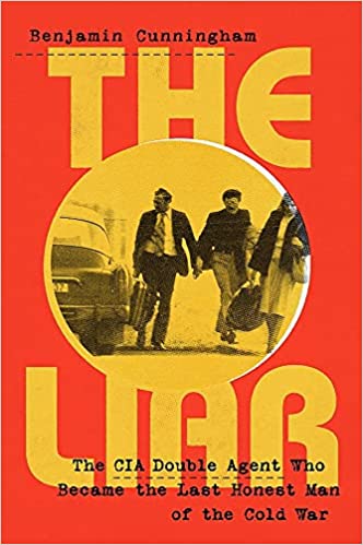 Liar, The: How a Double Agent in the CIA Became the Cold War's Last Honest Man