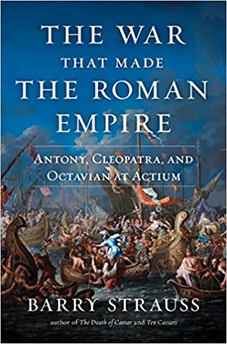 The War that made the Roman Empire: Antony, Cleopatra, and Octavian at Actium