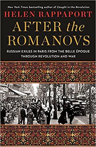 After the Romanovs: Russian Exiles in Paris from the Belle Epoque through Revolution and War