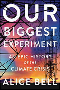 Our Biggest Experiment: an Epic History of the Climate Crisis