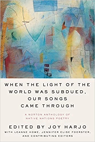 When the Light of the World Was Subdued, Our Songs Came Through: A Norton Anthology of Native Natio