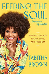 Feeding the Soul (Because it's My Business) Finding our Way to Joy, Love, and Freedom