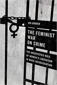 Feminist War on Crime: The Unexpected Role of Women's Liberation in Mass Incarceration