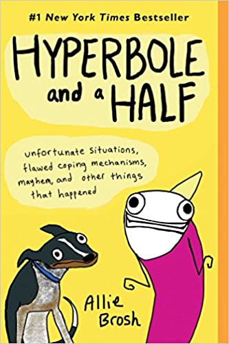 Hyperbole and a Half: Unfortunate Situations, Flawed Coping Mechanisms, Mayhem, and Other Things Tha