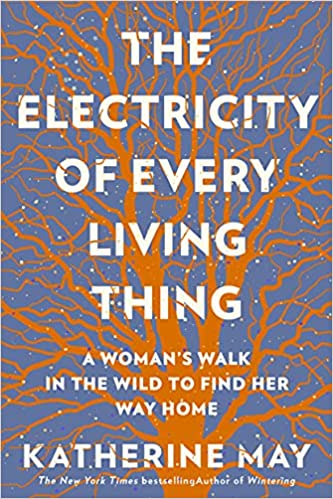 The Electricity of Every Living Thing: A Woman's Walk in the Wild to Find Her Way Home