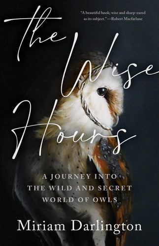 Wise Hours: A Journey into the Wild and Secret World of Owls