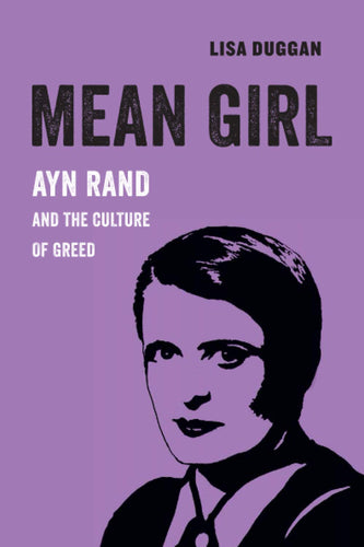 Mean Girl: Ayn Rand and the Culture of Greed