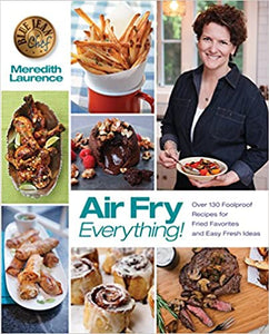 Air Fry Everything! Over 130 Foolproof Recipes for Fried Favorites and Easy Fresh Ideas