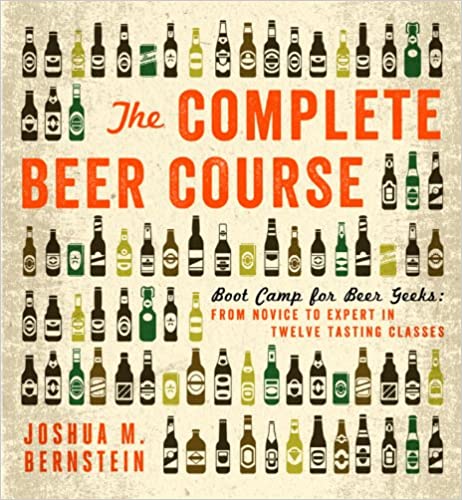 Complete Beer Course: Boot Camp for Beer Geeks: From Novice to Expert Twelve Tasting Classes