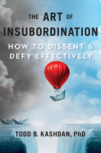 The Art of Insubordination: How to Dissent and Defy Effectively