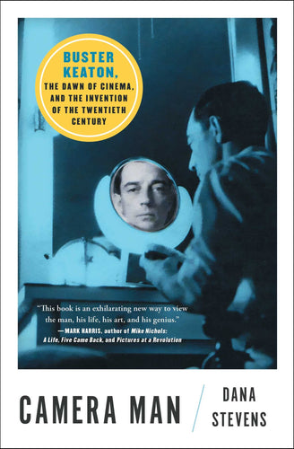 Camera Man: Buster Keaton, the Dawn of Cinema, and the Invention of the Twentieth Century