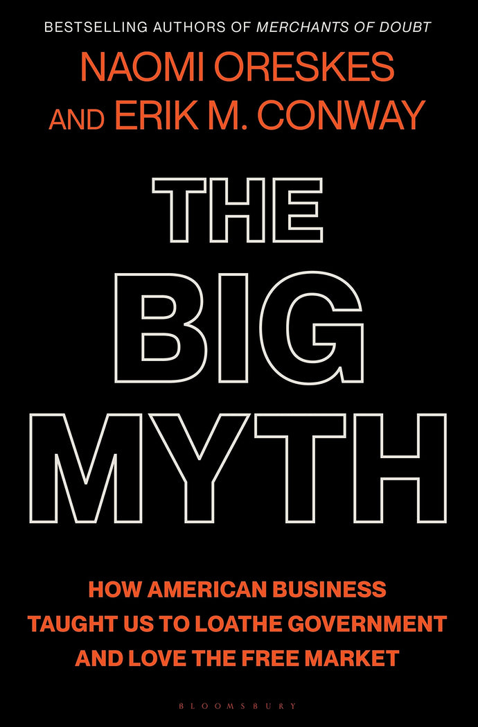 Big Myth: How American Business Taught Us to Loathe Government and Love the Free Market