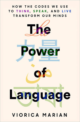 Power of Language: How the Codes We Use to Think, Speak, and Live Transform Our Minds