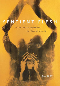 Sentient Flesh: Thinking in Disorder , Poiesis in Black