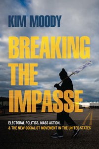 Breaking of the Impasse: Electoral Politics, Mass Action, and the New Socialist Movement in the United States