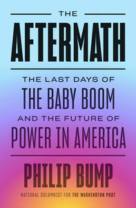 Aftermath: The Last Days of the Baby Boom and the Future of Power in America