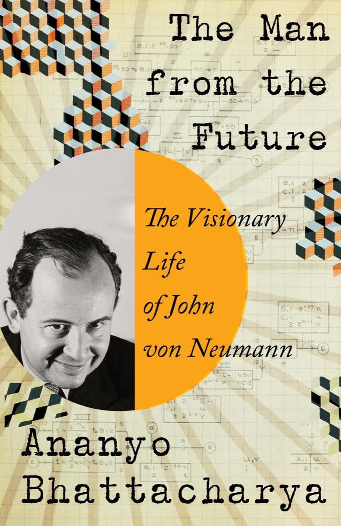 Man from the Future: The Visionary Life of John von Neumann