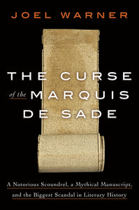Curse of the Marquis de Sade: A Notorious Scoundrel, a Mythical Manuscript, and the Biggest Scandal in Literary History