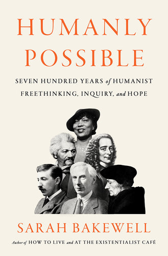 Humanly Possible: Seven Hundred Years of Humanist Freethinking, Inquiry, and Hope