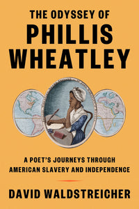 Odyssey of Phillis Wheatley: A Poet's Journeys Through American Slavery and Independence