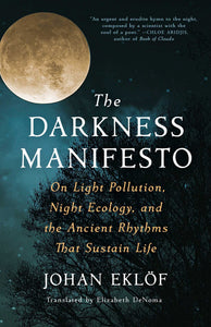 Darkness Manifesto: On Light Pollution, Night Ecology, and the Ancient Rhythms that Sustain Life
