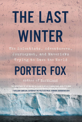 Last Winter: The Scientists, Adventurers, Journeymen, and Mavericks Trying to Save the World