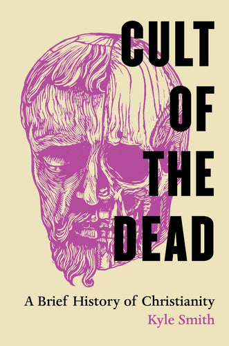 Cult of the Dead: A Brief History of Christianity