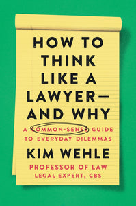 How to Think like a Lawyer (and why): A Common-Sense Guide to Everyday Dilemmas