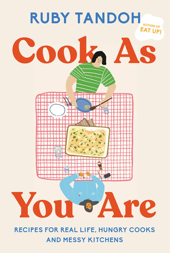 Cook As You Are: Recipes for Real Life, Hungry Cooks, and Messy Kitchens